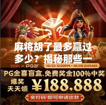 麻将胡了最多赢过多少?揭秘那些一局翻盘的传奇时刻! 麻将胡了最多赢过多少?揭秘那些一局翻盘的传奇时刻!