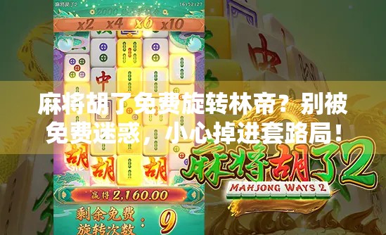 麻将胡了免费旋转林帝？别被免费迷惑，小心掉进套路局！