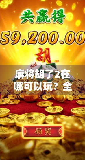 麻将胡了2在哪可以玩？全平台攻略+新手避坑指南来了！