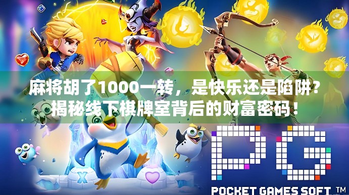 麻将胡了1000一转，是快乐还是陷阱？揭秘线下棋牌室背后的财富密码！