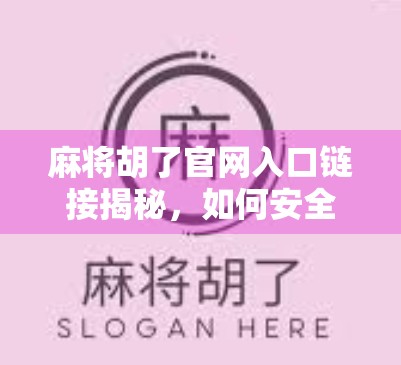 麻将胡了官网入口链接揭秘,如何安全畅玩经典国粹? 麻将胡了官网入口链接揭秘,如何安全畅玩经典国粹?