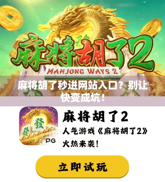 麻将胡了秒进网站入口?别让快变成坑! 麻将胡了秒进网站入口?别让快变成坑!