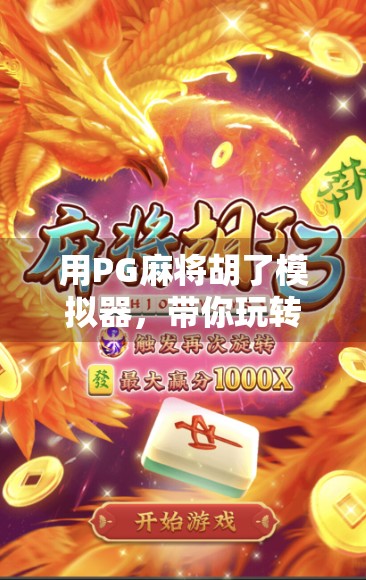 用PG麻将胡了模拟器，带你玩转牌桌上的智慧博弈！