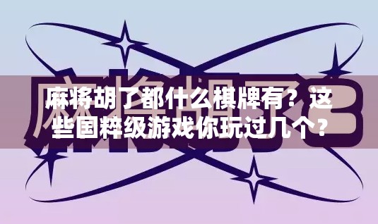 麻将胡了都什么棋牌有？这些国粹级游戏你玩过几个？