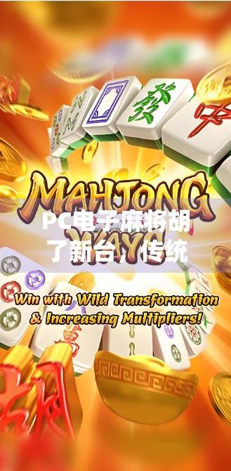 PC电子麻将胡了新台,传统与科技的完美碰撞,开启全民麻将新时代! PC电子麻将胡了新台,传统与科技的完美碰撞,开启全民麻将新时代!