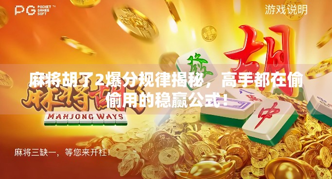 麻将胡了2爆分规律揭秘,高手都在偷偷用的稳赢公式! 麻将胡了2爆分规律揭秘,高手都在偷偷用的稳赢公式!