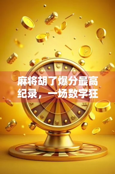 麻将胡了爆分最高纪录,一场数字狂欢背后的博弈智慧与人性考验 麻将胡了爆分最高纪录,一场数字狂欢背后的博弈智慧与人性考验