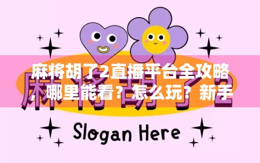 麻将胡了2直播平台全攻略，哪里能看？怎么玩？新手必看！