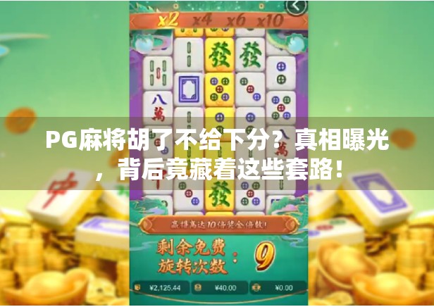 PG麻将胡了不给下分?真相曝光,背后竟藏着这些套路! PG麻将胡了不给下分?真相曝光,背后竟藏着这些套路!