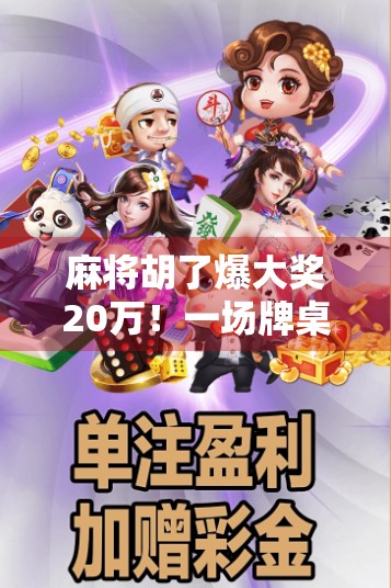 麻将胡了爆大奖20万！一场牌桌上的奇迹如何改写普通人的人生？