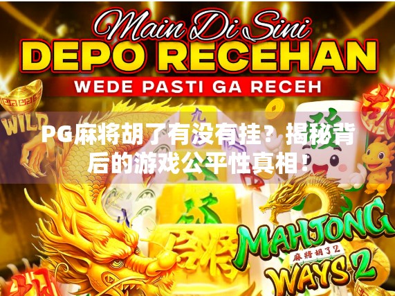 PG麻将胡了有没有挂？揭秘背后的游戏公平性真相！