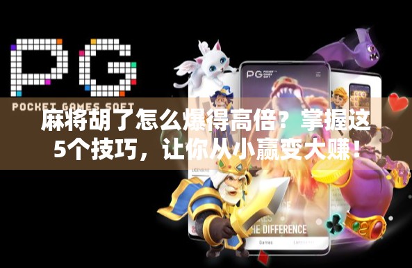 麻将胡了怎么爆得高倍?掌握这5个技巧,让你从小赢变大赚! 麻将胡了怎么爆得高倍?掌握这5个技巧,让你从小赢变大赚!