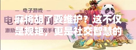 麻将胡了要维护？这不仅是规矩，更是社交智慧的体现！