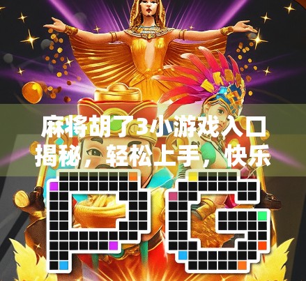 麻将胡了3小游戏入口揭秘，轻松上手，快乐无限的指尖棋牌新体验！
