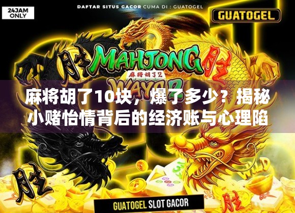 麻将胡了10块，爆了多少？揭秘小赌怡情背后的经济账与心理陷阱！