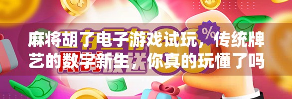 麻将胡了电子游戏试玩,传统牌艺的数字新生,你真的玩懂了吗? 麻将胡了电子游戏试玩,传统牌艺的数字新生,你真的玩懂了吗?