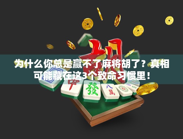为什么你总是赢不了麻将胡了？真相可能藏在这3个致命习惯里！