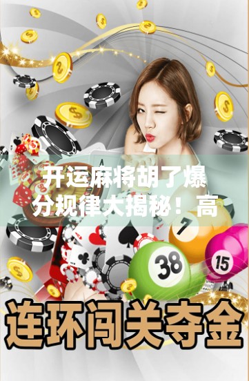 开运麻将胡了爆分规律大揭秘!高手都在偷偷用的数学+心理双杀技巧!