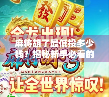 麻将胡了最低投多少钱？揭秘新手必看的赌桌潜规则！