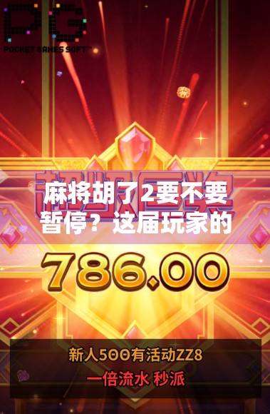 麻将胡了2要不要暂停？这届玩家的节奏焦虑你中招了吗？