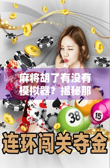 麻将胡了有没有模拟器？揭秘那些让你在家也能搓出真·牌技的神器！