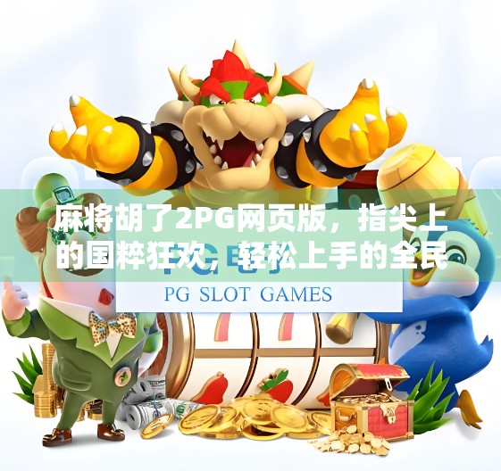 麻将胡了2PG网页版，指尖上的国粹狂欢，轻松上手的全民娱乐新宠！