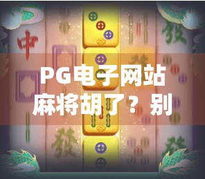 PG电子网站麻将胡了？别让快乐变成陷阱！