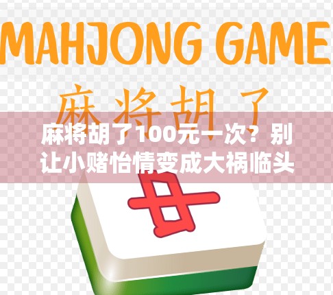 麻将胡了100元一次?别让小赌怡情变成大祸临头!