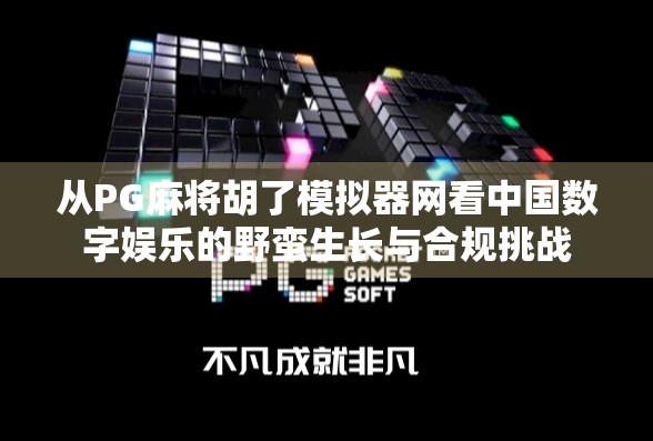 从PG麻将胡了模拟器网看中国数字娱乐的野蛮生长与合规挑战