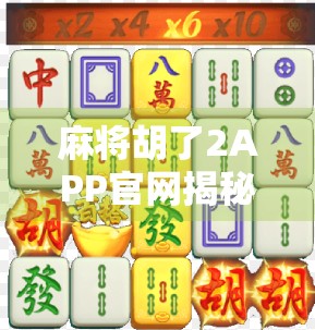 麻将胡了2APP官网揭秘,这款老少皆宜的麻将游戏为何能火遍全网? 麻将胡了2APP官网揭秘,这款老少皆宜的麻将游戏为何能火遍全网?