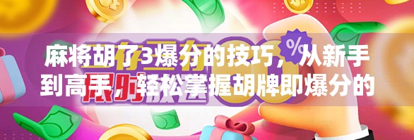 麻将胡了3爆分的技巧，从新手到高手，轻松掌握胡牌即爆分的制胜秘诀！