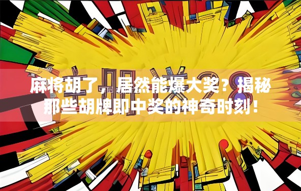 麻将胡了，居然能爆大奖？揭秘那些胡牌即中奖的神奇时刻！