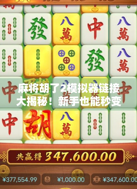 麻将胡了2模拟器链接大揭秘！新手也能秒变牌神的秘密武器！