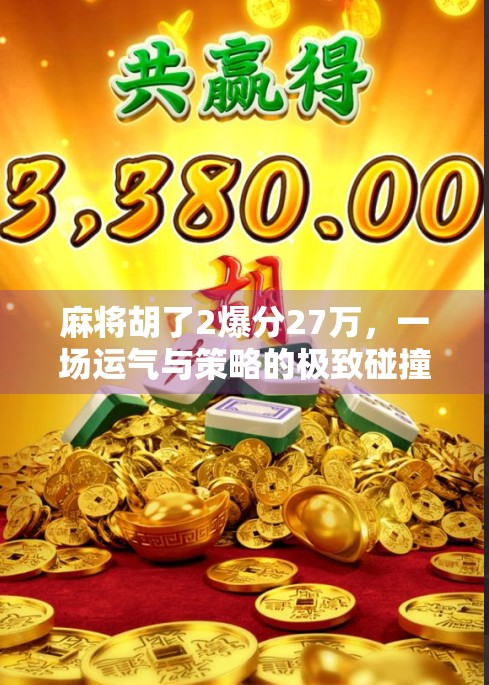 麻将胡了2爆分27万，一场运气与策略的极致碰撞，普通人如何逆袭？