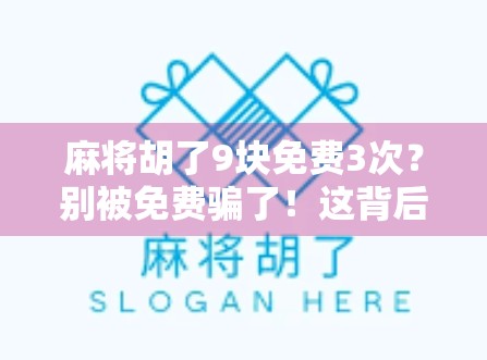 麻将胡了9块免费3次?别被免费骗了!这背后藏着多少套路? 麻将胡了9块免费3次?别被免费骗了!这背后藏着多少套路?