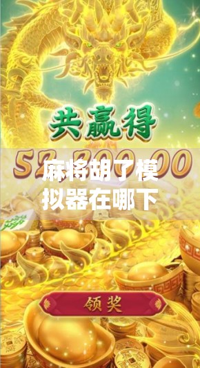 麻将胡了模拟器在哪下？全网最全下载指南+新手避坑攻略！