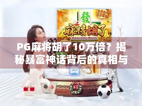 PG麻将胡了10万倍？揭秘暴富神话背后的真相与风险！