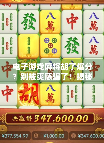 电子游戏麻将胡了爆分？别被爽感骗了！揭秘背后的心理陷阱与成瘾机制
