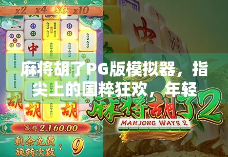 麻将胡了PG版模拟器，指尖上的国粹狂欢，年轻人的新宠儿！