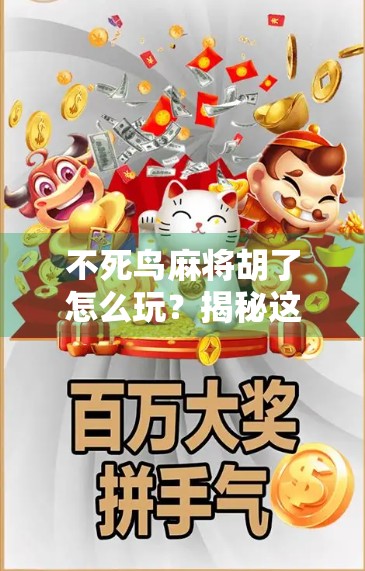 不死鸟麻将胡了怎么玩?揭秘这款超火地方麻将玩法,新手也能秒变高手! 不死鸟麻将胡了怎么玩?揭秘这款超火地方麻将玩法,新手也能秒变高手!