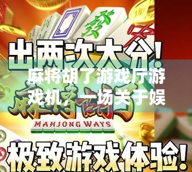 麻将胡了游戏厅游戏机，一场关于娱乐与现实的博弈