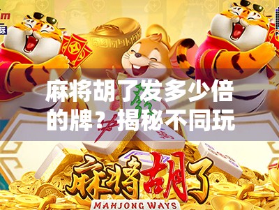 麻将胡了发多少倍的牌？揭秘不同玩法背后的倍数逻辑与隐藏规则！