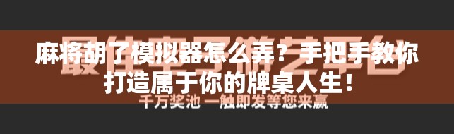 麻将胡了模拟器怎么弄?手把手教你打造属于你的牌桌人生! 麻将胡了模拟器怎么弄?手把手教你打造属于你的牌桌人生!