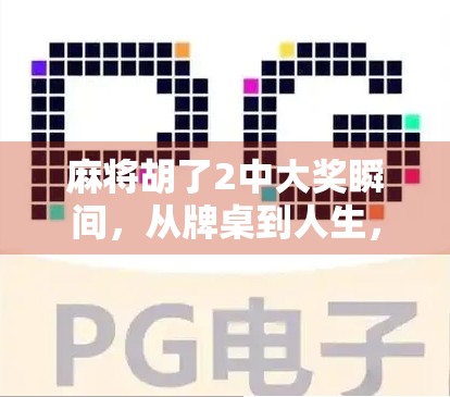 麻将胡了2中大奖瞬间,从牌桌到人生,一场逆袭的奇妙旅程 麻将胡了2中大奖瞬间,从牌桌到人生,一场逆袭的奇妙旅程
