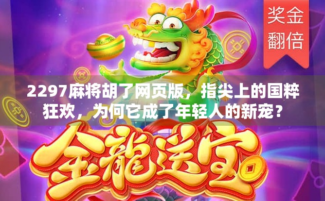 2297麻将胡了网页版，指尖上的国粹狂欢，为何它成了年轻人的新宠？