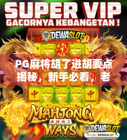 PG麻将胡了进胡要点揭秘，新手必看，老手也需牢记的5大核心技巧！