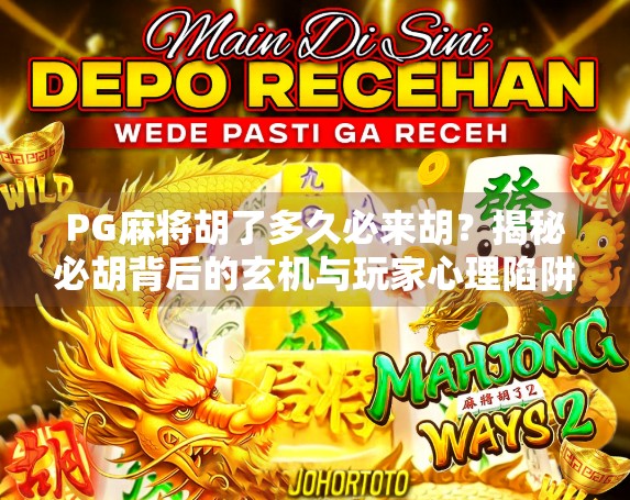 PG麻将胡了多久必来胡？揭秘必胡背后的玄机与玩家心理陷阱