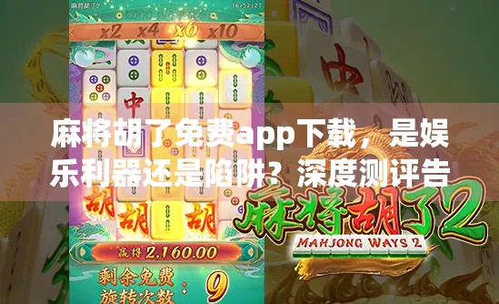 麻将胡了免费app下载，是娱乐利器还是陷阱？深度测评告诉你真相！