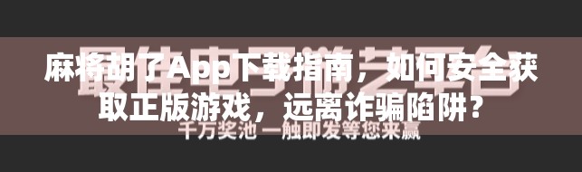 麻将胡了App下载指南,如何安全获取正版游戏,远离诈骗陷阱? 麻将胡了App下载指南,如何安全获取正版游戏,远离诈骗陷阱?