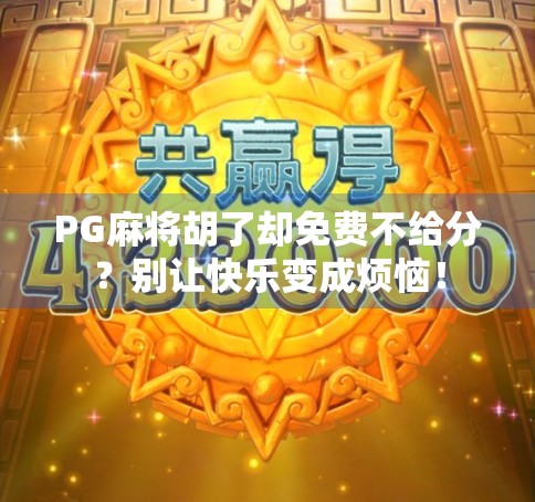 PG麻将胡了却免费不给分?别让快乐变成烦恼! PG麻将胡了却免费不给分?别让快乐变成烦恼!